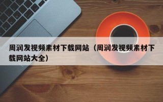 锡林郭勒盟周润发视频素材下载网站（周润发视频素材下载网站大全）
